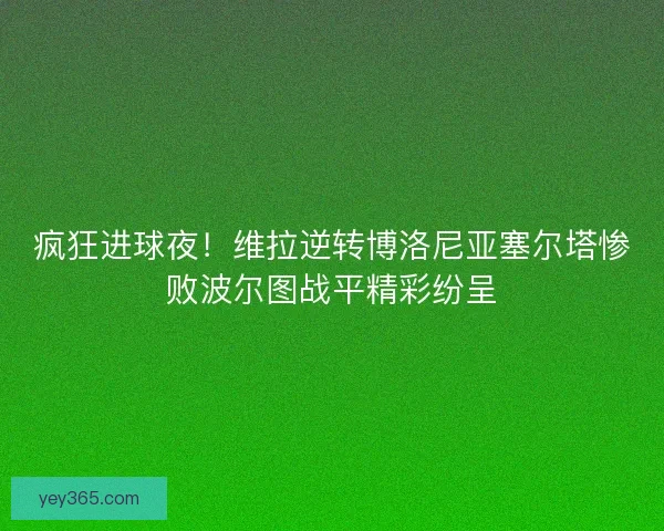 疯狂进球夜！维拉逆转博洛尼亚塞尔塔惨败波尔图战平精彩纷呈