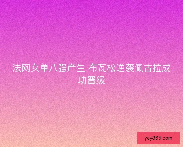 法网女单八强产生 布瓦松逆袭佩古拉成功晋级