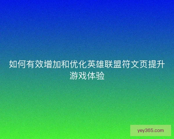 如何有效增加和优化英雄联盟符文页提升游戏体验